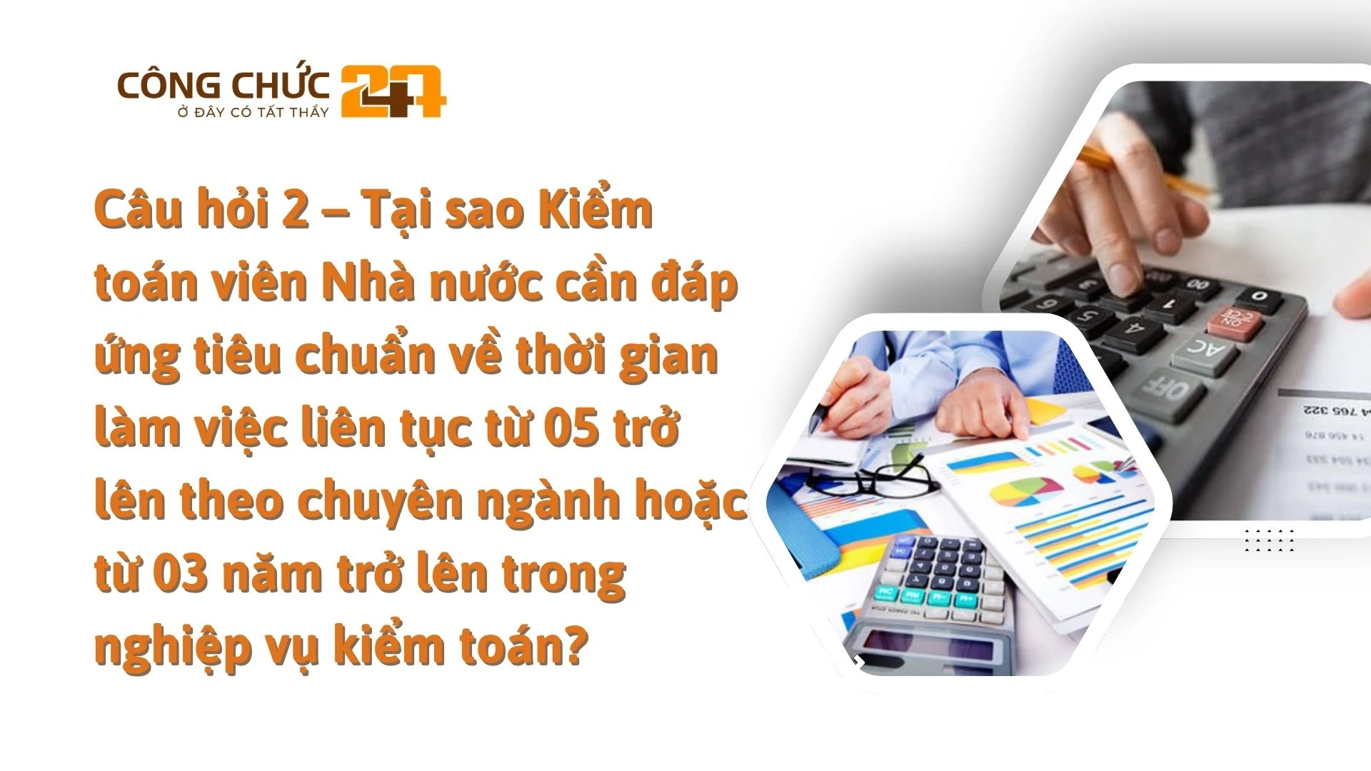   Câu hỏi 2 – Tại sao Kiểm toán viên Nhà nước cần đáp ứng tiêu chuẩn về thời gian làm việc liên tục từ 05 trở lên theo chuyên ngành hoặc từ 03 năm trở lên trong nghiệp vụ kiểm toán?