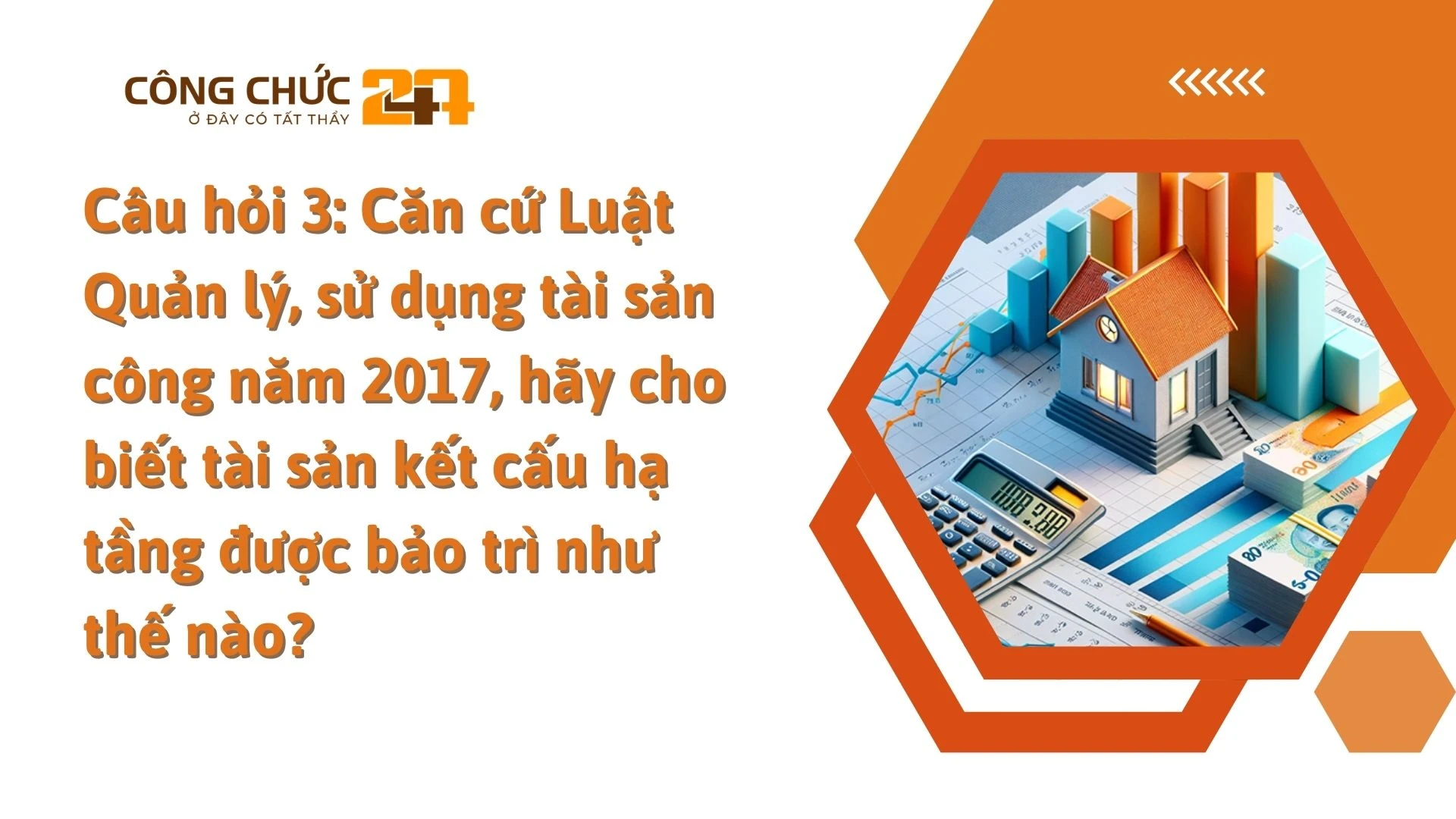    Câu hỏi 3: Căn cứ Luật Quản lý, sử dụng tài sản công năm 2017, hãy cho biết tài sản kết cấu hạ tầng được bảo trì như thế nào?