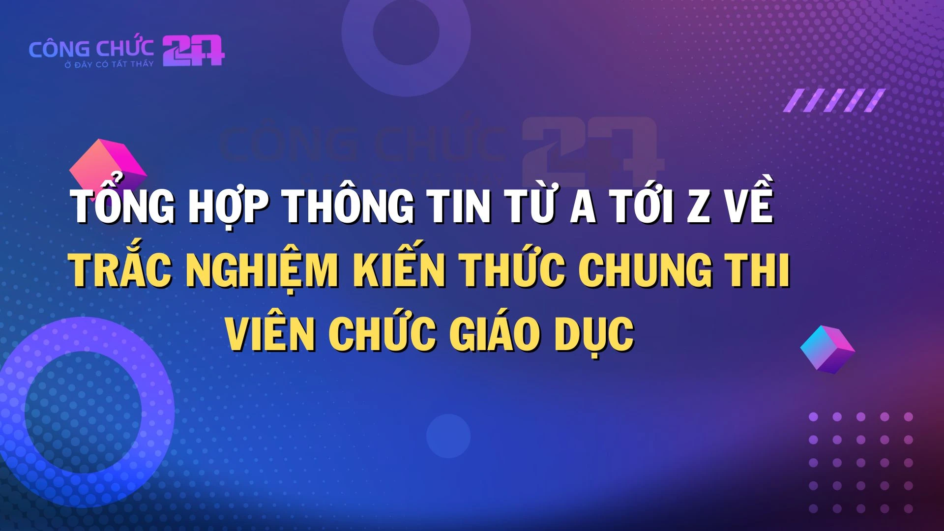Tổng hợp thông tin từ A tới Z về trắc nghiệm kiến thức chung thi viên chức giáo dục